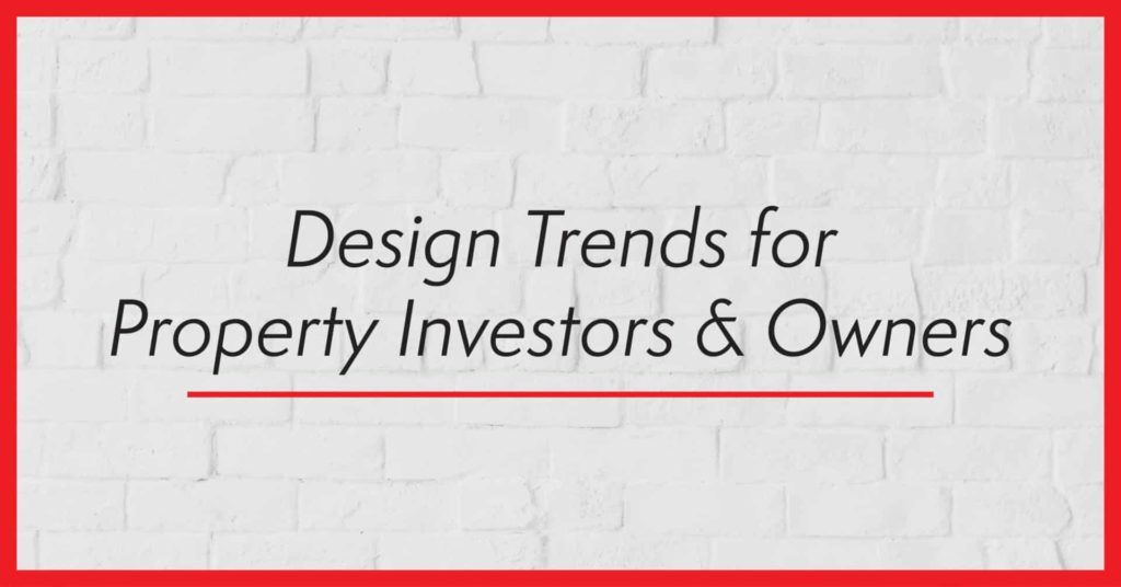 Design Trends for Property Investors and Owners